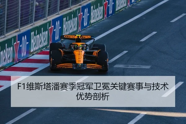 F1维斯塔潘赛季冠军卫冕关键赛事与技术优势剖析